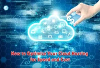 How to Optimize Your Cloud Hosting for Speed and Cost