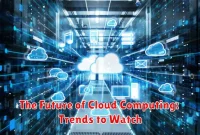 The Future of Cloud Computing: Trends to Watch
